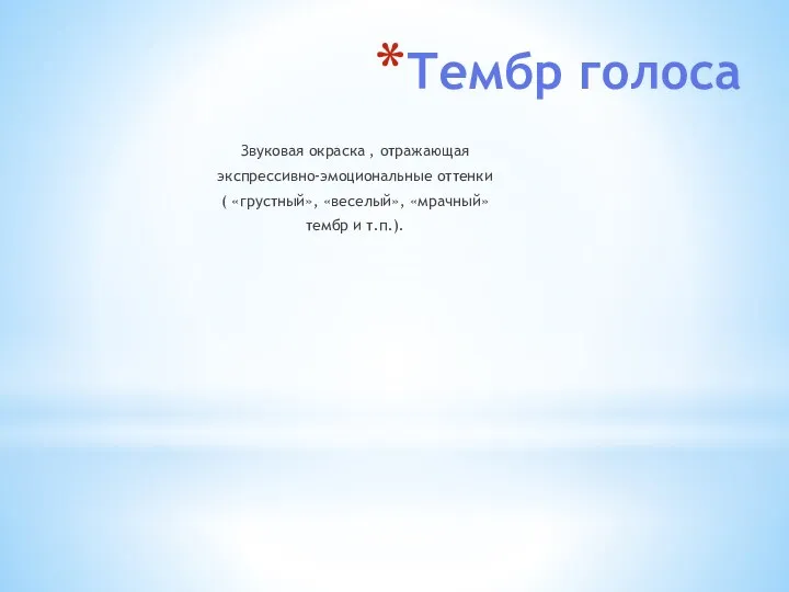 Тембр голоса Звуковая окраска , отражающая экспрессивно-эмоциональные оттенки ( «грустный», «веселый», «мрачный» тембр и т.п.).