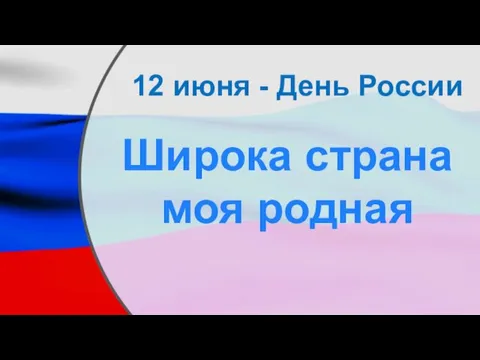 12 июня - День России Широка страна моя родная