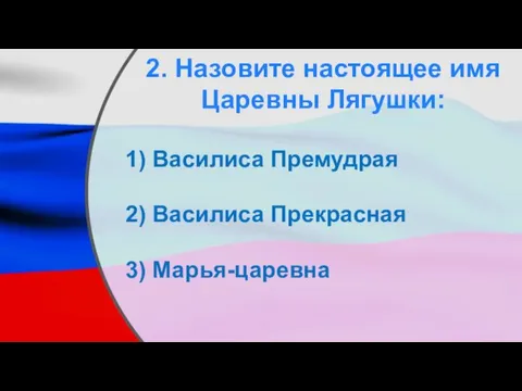 2. Назовите настоящее имя Царевны Лягушки: Василиса Премудрая Василиса Прекрасная Марья-царевна