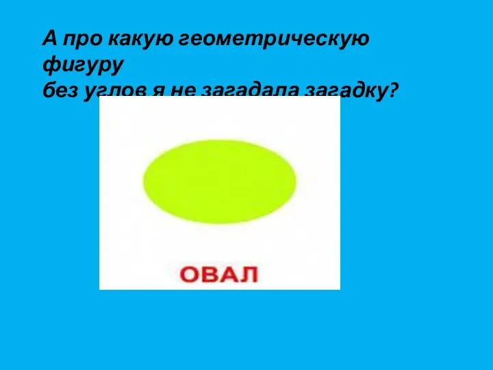 А про какую геометрическую фигуру без углов я не загадала загадку?