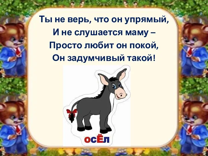 Ты не верь, что он упрямый, И не слушается маму – Просто любит