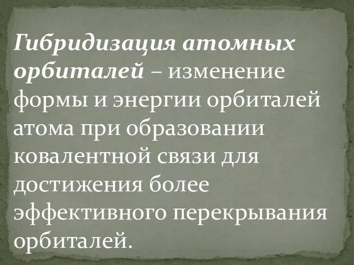 Гибридизация атомных орбиталей – изменение формы и энергии орбиталей атома