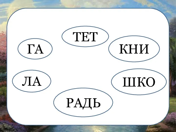 ГА ЛА РАДЬ ШКО ТЕТ КНИ