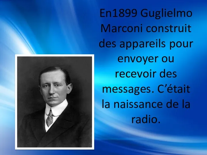 En1899 Guglielmo Marconi construit des appareils pour envoyer ou recevoir