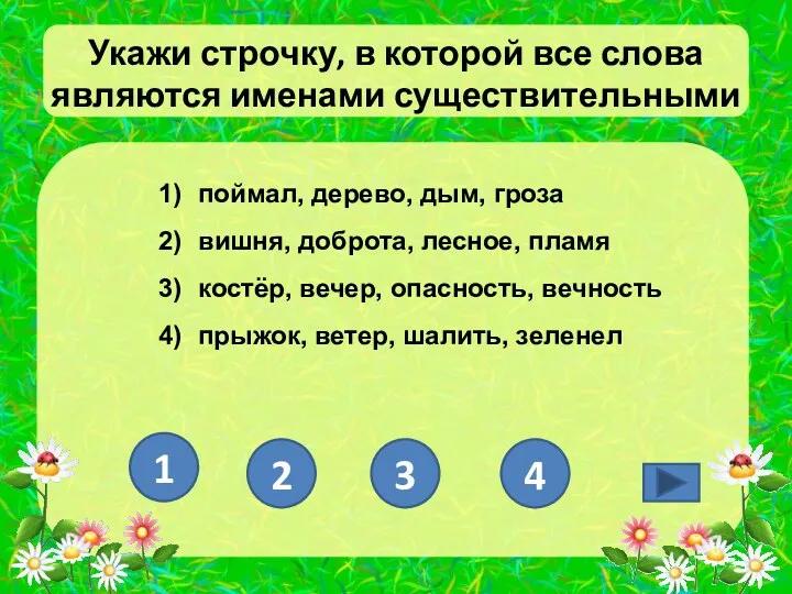 Укажи строчку, в которой все слова являются именами существительными поймал,