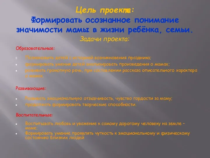 Цель проекта: Формировать осознанное понимание значимости мамы в жизни ребёнка, семьи. Задачи проекта: