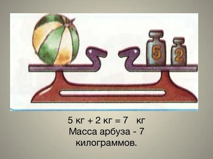 5 кг + 2 кг = 7 кг Масса арбуза - 7 килограммов.