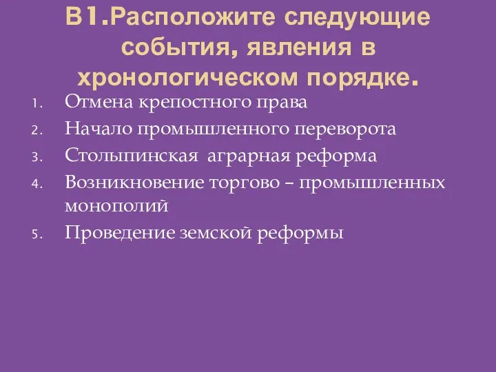 В1.Расположите следующие события, явления в хронологическом порядке. Отмена крепостного права