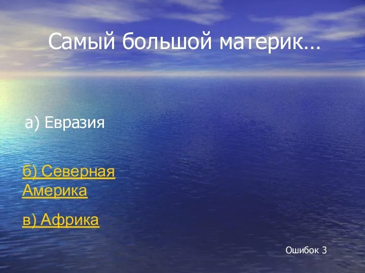 Самый большой материк… а) Евразия б) Северная Америка в) Африка Ошибок 3