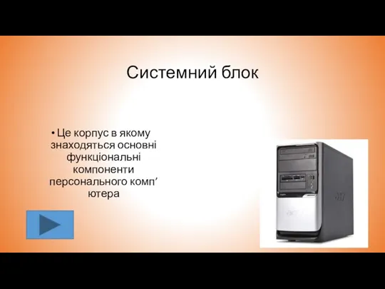 Системний блок Це корпус в якому знаходяться основні функціональні компоненти персонального комп’ютера