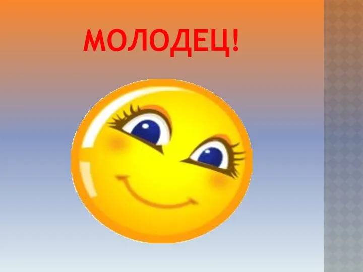 Молодец!