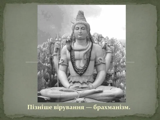 Пізніше вірування — брахманізм.