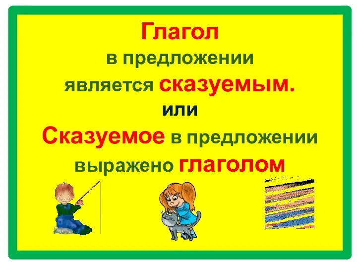 Глагол в предложении является сказуемым. или Сказуемое в предложении выражено глаголом