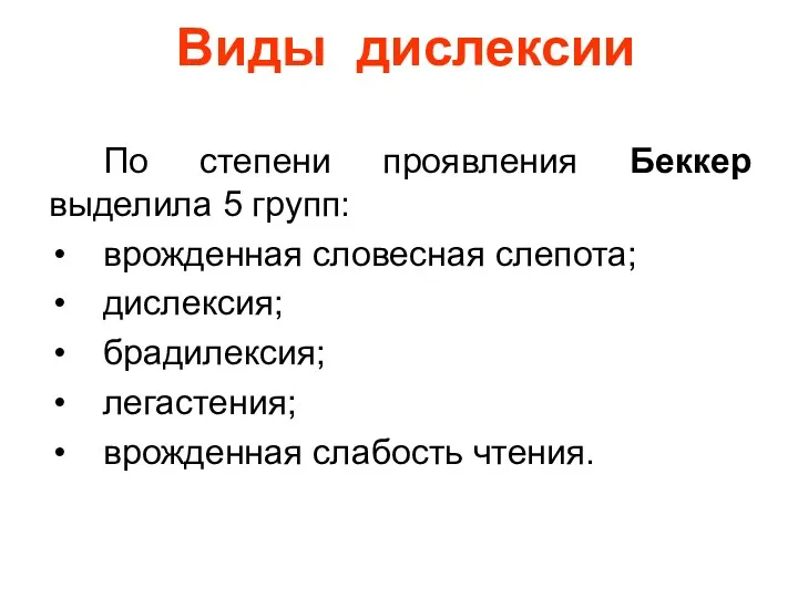 По степени проявления Беккер выделила 5 групп: врожденная словесная слепота; дислексия; брадилексия; легастения;