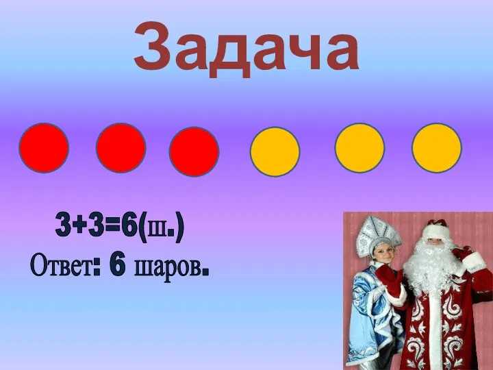 Задача 3+3=6(ш.) Ответ: 6 шаров.