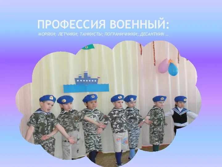 Профессия военный: моряки; летчики; танкисты; пограничники; десантник …