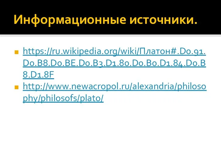 Информационные источники. https://ru.wikipedia.org/wiki/Платон#.D0.91.D0.B8.D0.BE.D0.B3.D1.80.D0.B0.D1.84.D0.B8.D1.8F http://www.newacropol.ru/alexandria/philosophy/philosofs/plato/