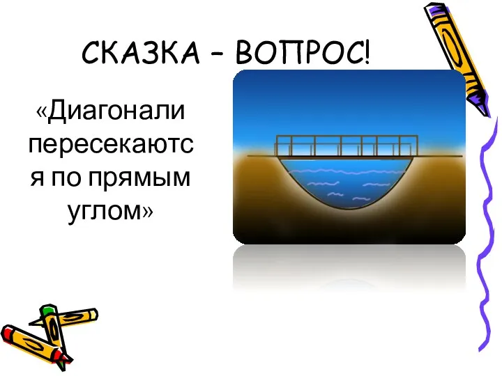 СКАЗКА – ВОПРОС! «Диагонали пересекаются по прямым углом»