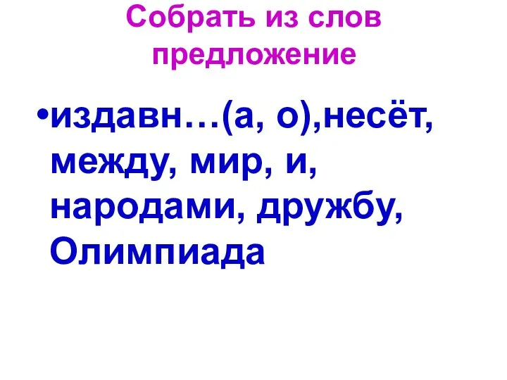 Собрать из слов предложение издавн…(а, о),несёт, между, мир, и, народами, дружбу, Олимпиада