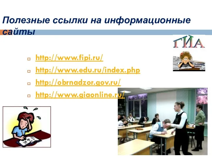 Полезные ссылки на информационные сайты http://www.fipi.ru/ http://www.edu.ru/index.php http://obrnadzor.gov.ru/ http://www.giaonline.ru/