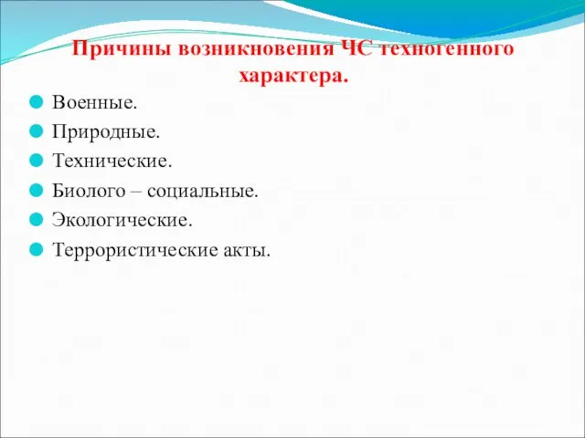 Причины возникновения ЧС техногенного характера. Военные. Природные. Технические. Биолого – социальные. Экологические. Террористические акты.