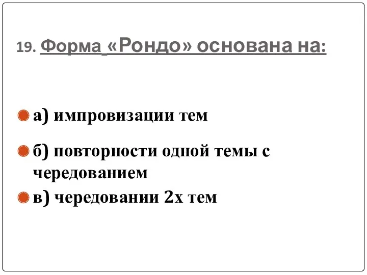 19. Форма «Рондо» основана на: а) импровизации тем б) повторности