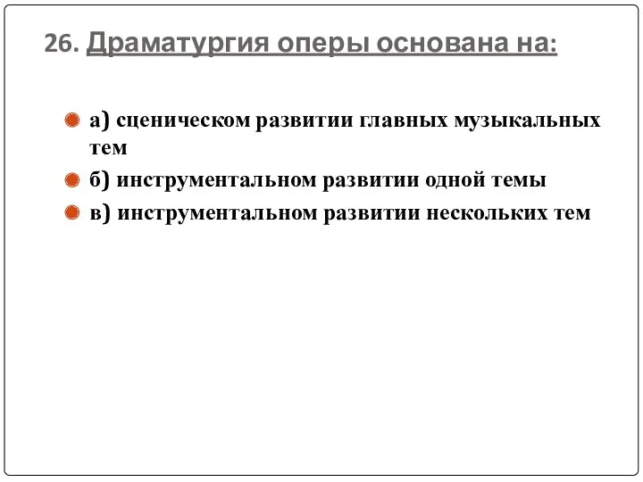 26. Драматургия оперы основана на: а) сценическом развитии главных музыкальных