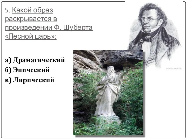 5. Какой образ раскрывается в произведении Ф. Шуберта «Лесной царь»: а) Драматический б) Эпический в) Лирический