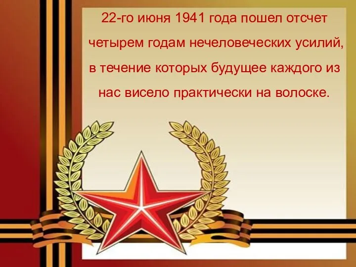 22-го июня 1941 года пошел отсчет четырем годам нечеловеческих усилий,