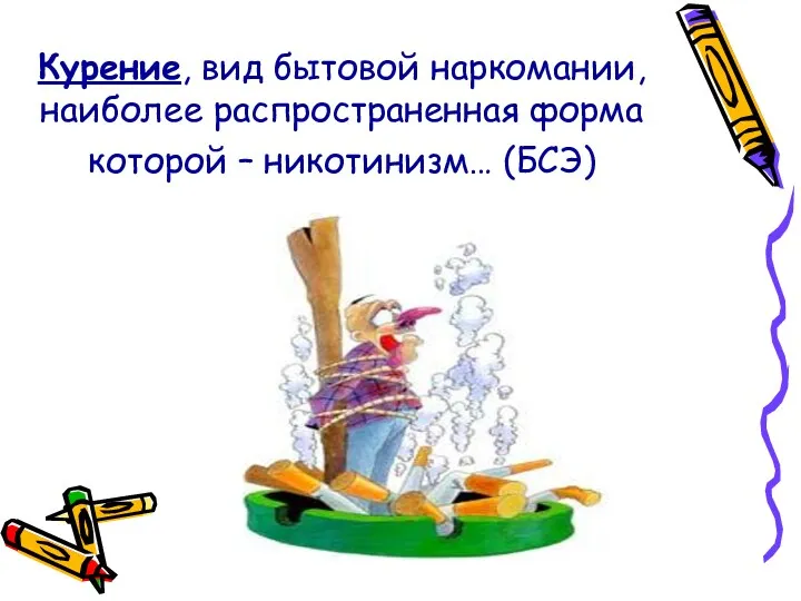 Курение, вид бытовой наркомании, наиболее распространенная форма которой – никотинизм… (БСЭ)