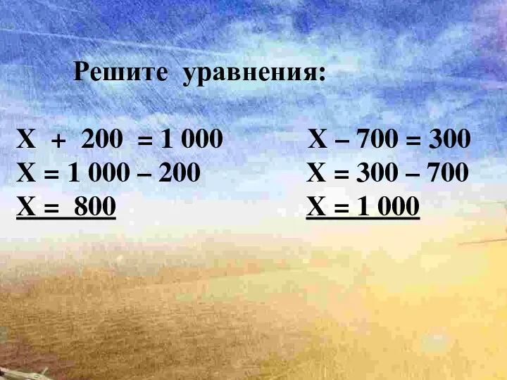 Решите уравнения: Х + 200 = 1 000 Х –