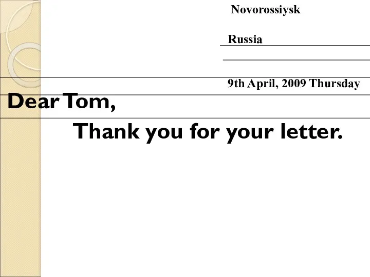 Dear Tom, Thank you for your letter. Novorossiysk Russia 9th April, 2009 Thursday