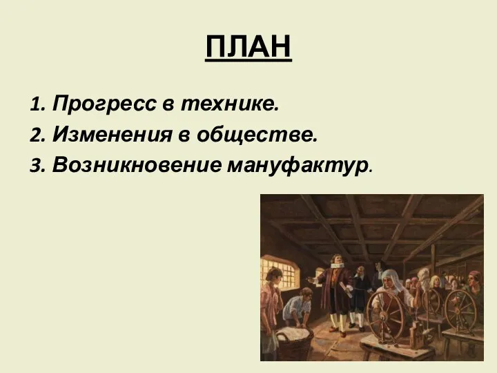 ПЛАН 1. Прогресс в технике. 2. Изменения в обществе. 3. Возникновение мануфактур.