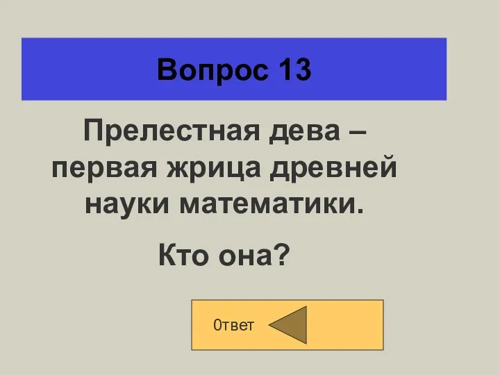 Вопрос 13 0твет Прелестная дева – первая жрица древней науки математики. Кто она?