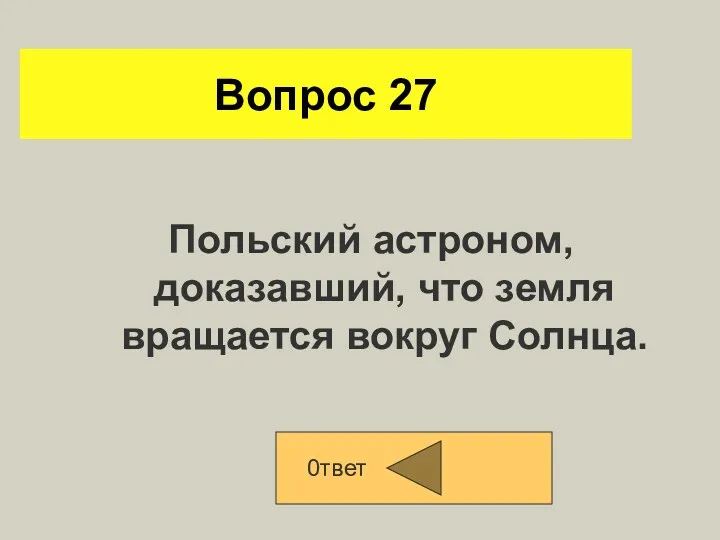 Вопрос 27 Польский астроном, доказавший, что земля вращается вокруг Солнца. 0твет