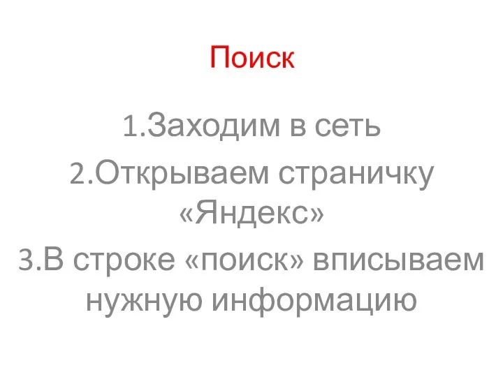 Поиск 1.Заходим в сеть 2.Открываем страничку «Яндекс» 3.В строке «поиск» вписываем нужную информацию