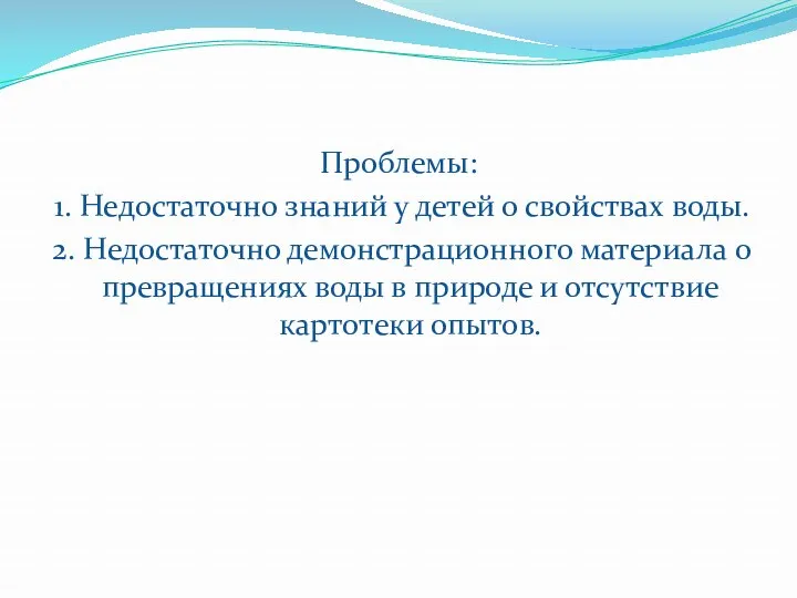 Проблемы: 1. Недостаточно знаний у детей о свойствах воды. 2.