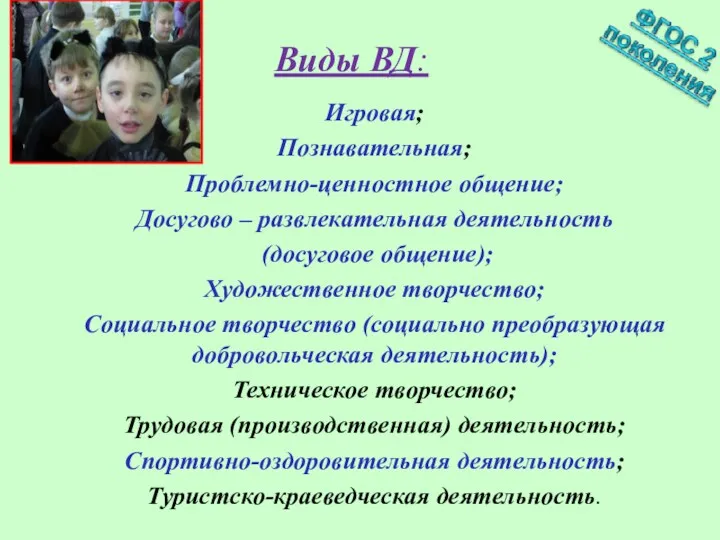 Виды ВД: Игровая; Познавательная; Проблемно-ценностное общение; Досугово – развлекательная деятельность