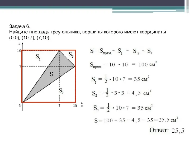 Задача 6. Найдите площадь треугольника, вершины которого имеют координаты (0;0), (10;7), (7;10). S