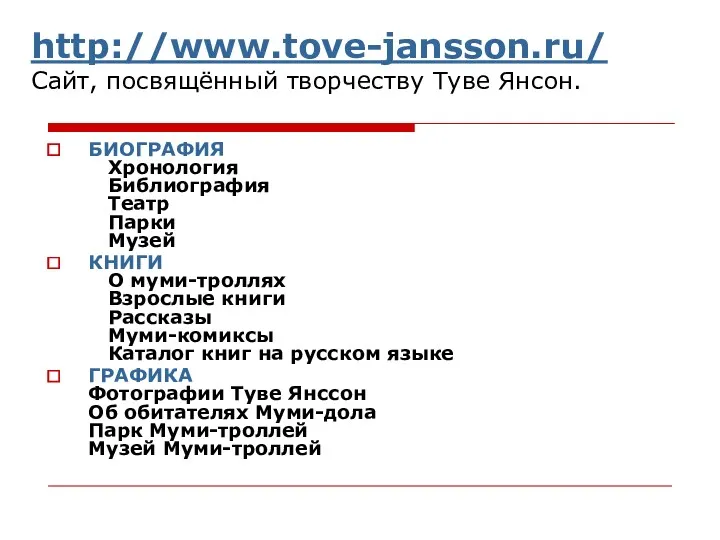 http://www.tove-jansson.ru/ Сайт, посвящённый творчеству Туве Янсон. БИОГРАФИЯ Хронология Библиография Театр Парки Музей КНИГИ