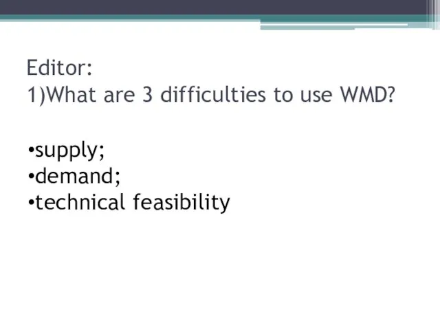 Editor: 1)What are 3 difficulties to use WMD? supply; demand; technical feasibility