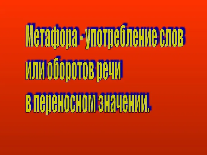 Метафора - употребление слов или оборотов речи в переносном значении.