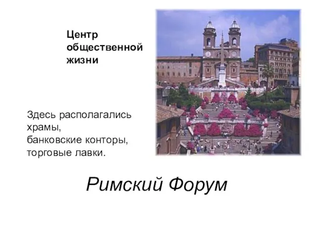 Римский Форум Центр общественной жизни Здесь располагались храмы, банковские конторы, торговые лавки.