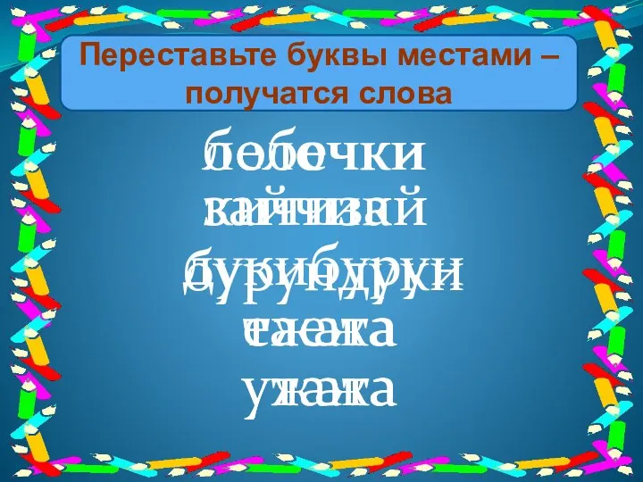 Переставьте буквы местами – получатся слова лобечки кичизай дукибурун таежа утажа белочки зайчики бурундуки ежата ужата