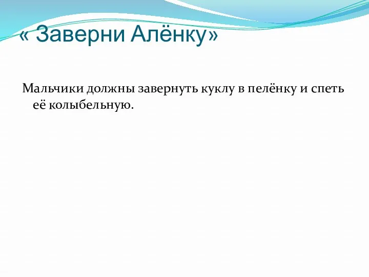 « Заверни Алёнку» Мальчики должны завернуть куклу в пелёнку и спеть её колыбельную.