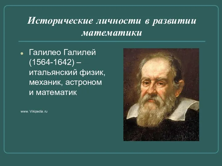 Исторические личности в развитии математики Галилео Галилей(1564-1642) – итальянский физик, механик, астроном и математик www. Vikipedia.ru
