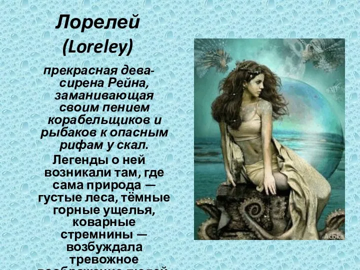Лорелей (Loreley) прекрасная дева-сирена Рейна, заманивающая своим пением корабельщиков и рыбаков к опасным