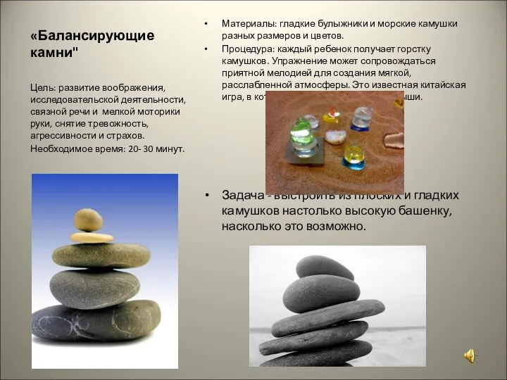 «Балансирующие камни" Материалы: гладкие булыжники и морские камушки разных размеров и цветов. Процедура:
