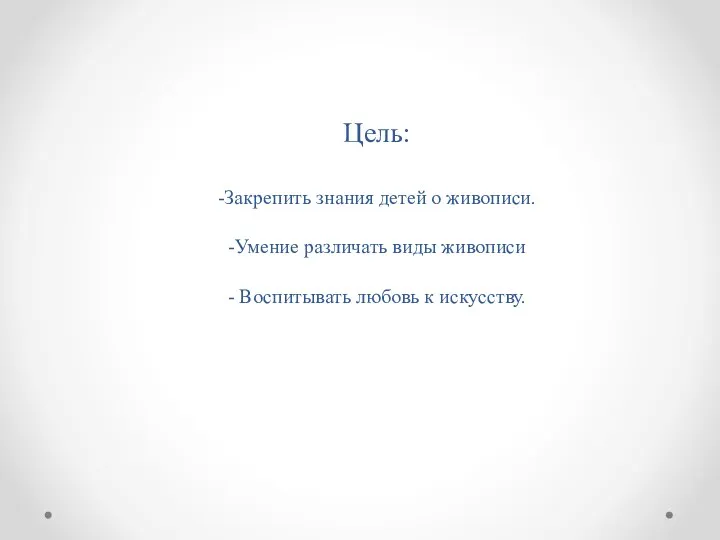 Цель: -Закрепить знания детей о живописи. -Умение различать виды живописи - Воспитывать любовь к искусству.