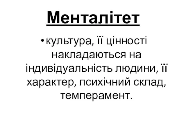 Менталітет культура, її цінності накладаються на індивідуальність людини, її характер, психічний склад, темперамент.